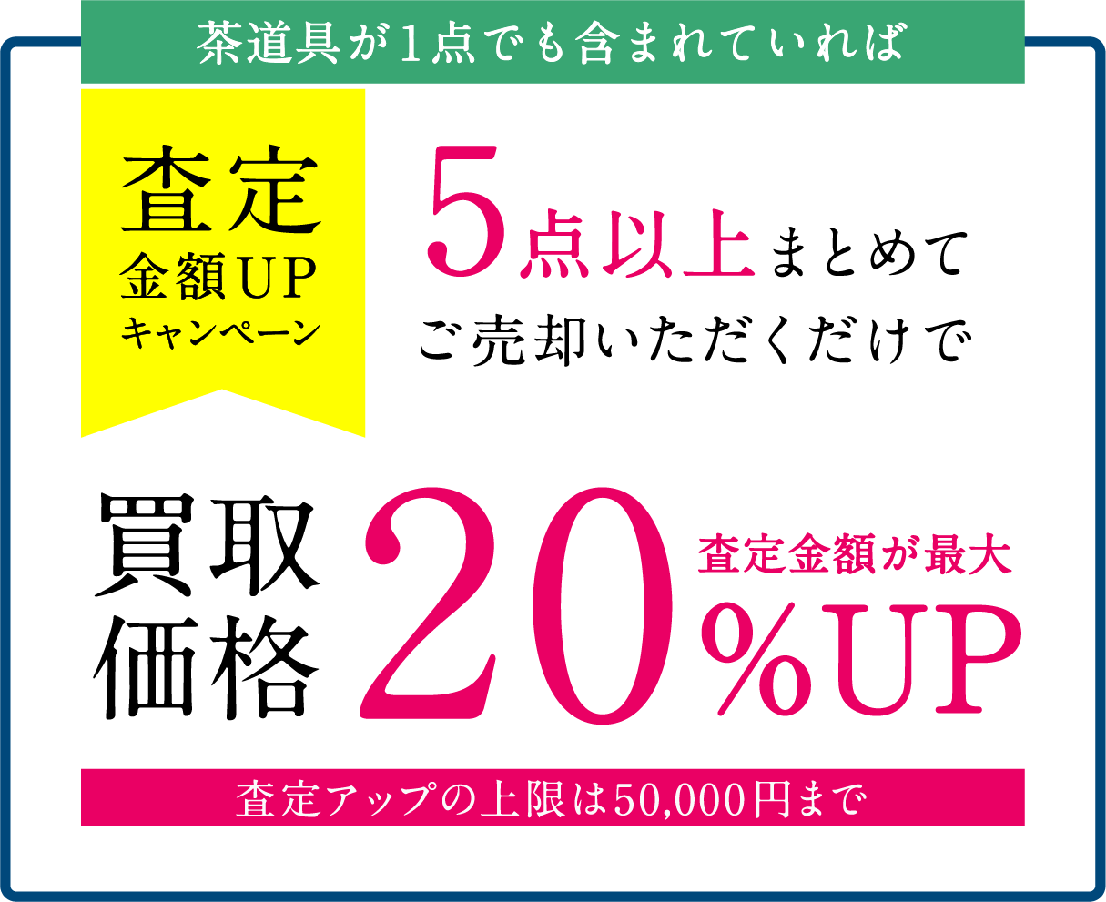 査定金額UPキャンペーン　茶道具が1点でも含まれていれば5点以上まとめてご売却いただくだけで買取価格20％UP
