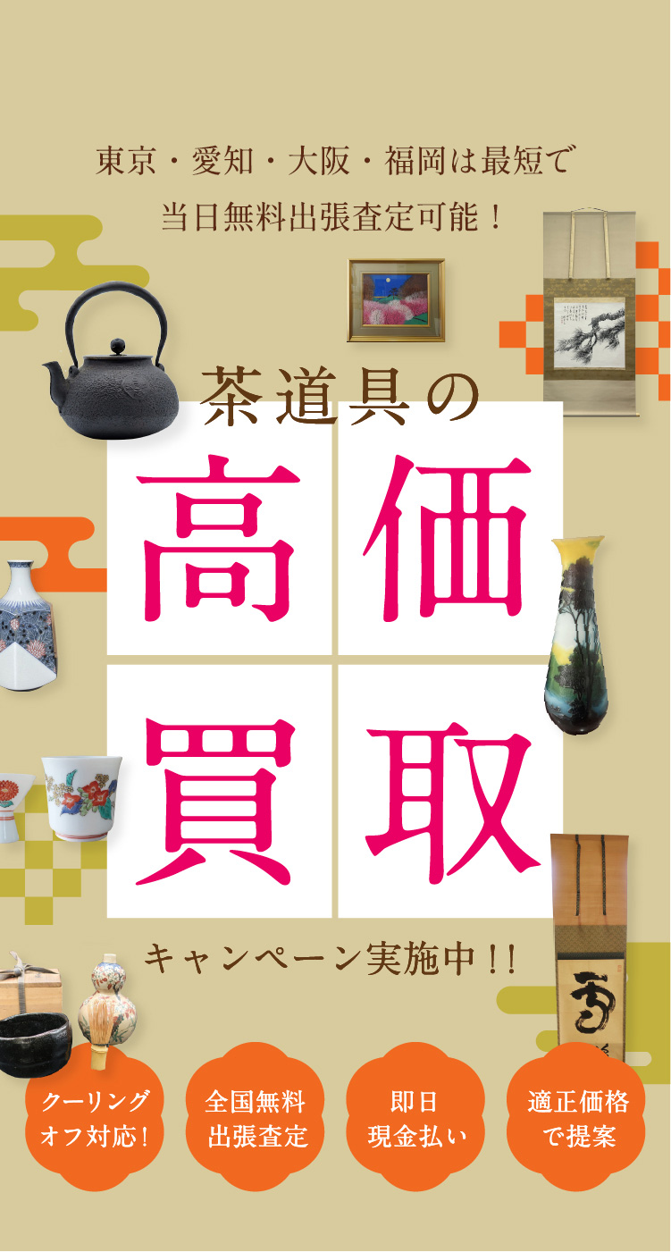 東京・大阪・福岡は最短で当日無料出張査定可能！茶道具の高価買取キャンペーン実施中！！クーリングオフ対応／全国無料出張査定／即日現金払い／適正価格で提案