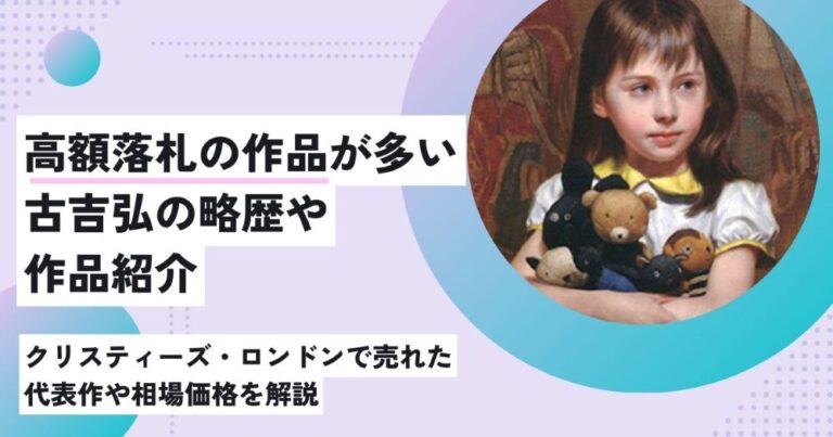 高額落札の作品が多い古吉弘の略歴や作品紹介|クリスティーズ・ロンドンで売れた代表作や相場価格を解説