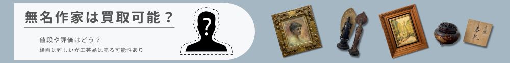 無名作家は買取可能？値段や評価はどう？絵画か難しいが工芸品は売る可能性あり