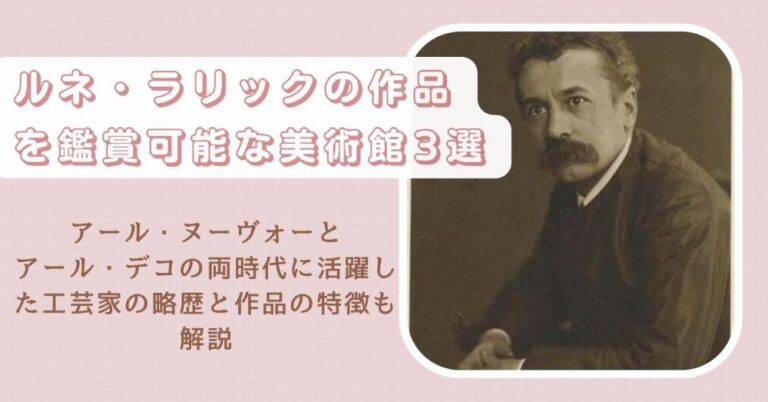ルネ・ラリックの作品を鑑賞可能な美術館3選|アール・ヌーヴォーとアール・デコの両時代に活躍した工芸家の略歴と作品の特徴も解説
